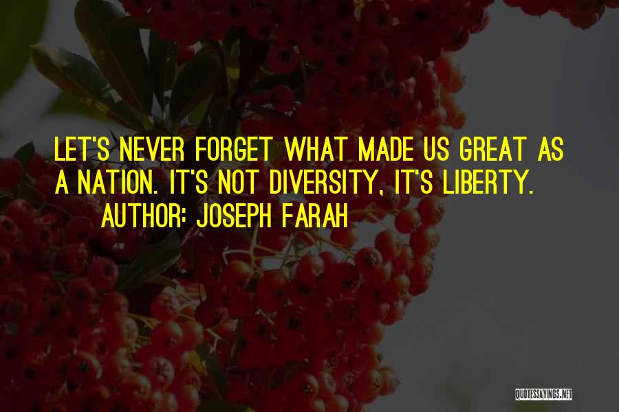 Joseph Farah Quotes: Let's Never Forget What Made Us Great As A Nation. It's Not Diversity, It's Liberty.