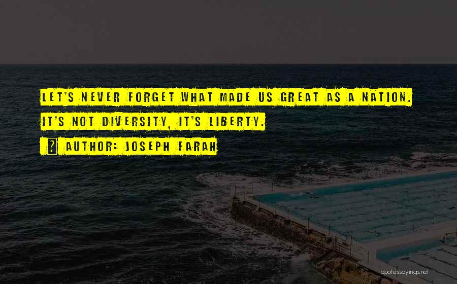Joseph Farah Quotes: Let's Never Forget What Made Us Great As A Nation. It's Not Diversity, It's Liberty.