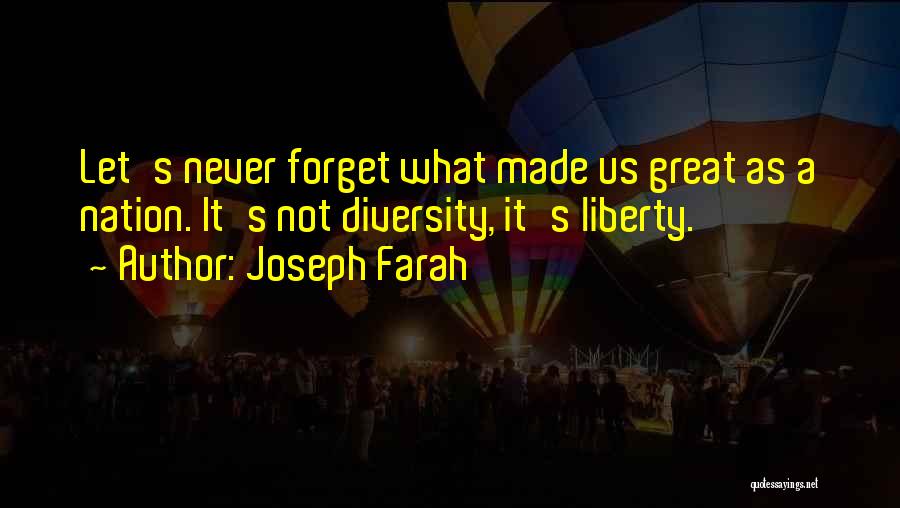 Joseph Farah Quotes: Let's Never Forget What Made Us Great As A Nation. It's Not Diversity, It's Liberty.
