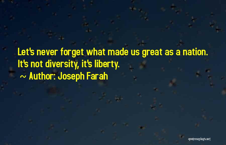 Joseph Farah Quotes: Let's Never Forget What Made Us Great As A Nation. It's Not Diversity, It's Liberty.