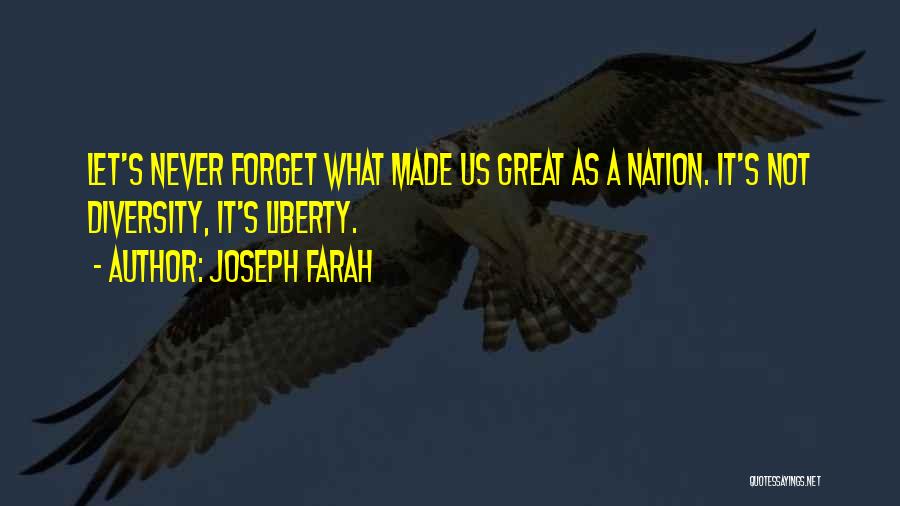 Joseph Farah Quotes: Let's Never Forget What Made Us Great As A Nation. It's Not Diversity, It's Liberty.