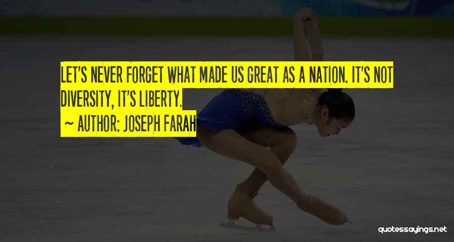 Joseph Farah Quotes: Let's Never Forget What Made Us Great As A Nation. It's Not Diversity, It's Liberty.