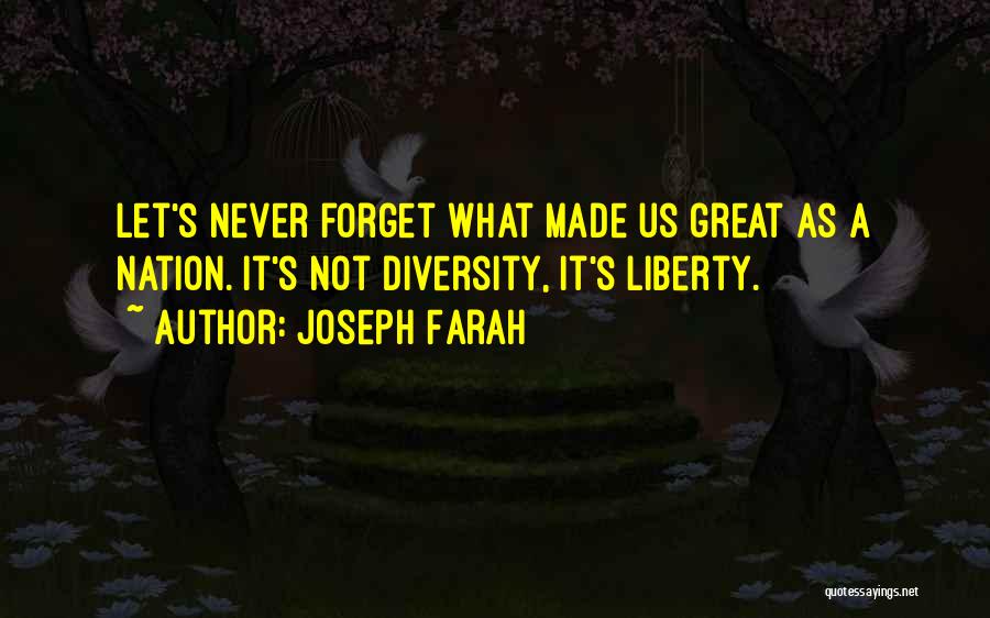 Joseph Farah Quotes: Let's Never Forget What Made Us Great As A Nation. It's Not Diversity, It's Liberty.