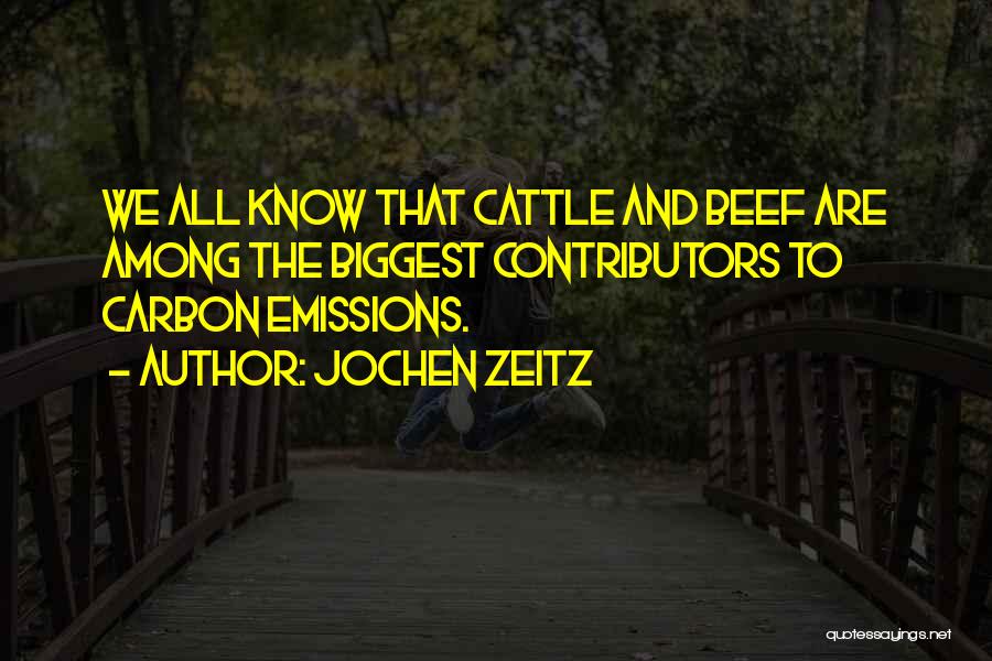 Jochen Zeitz Quotes: We All Know That Cattle And Beef Are Among The Biggest Contributors To Carbon Emissions.