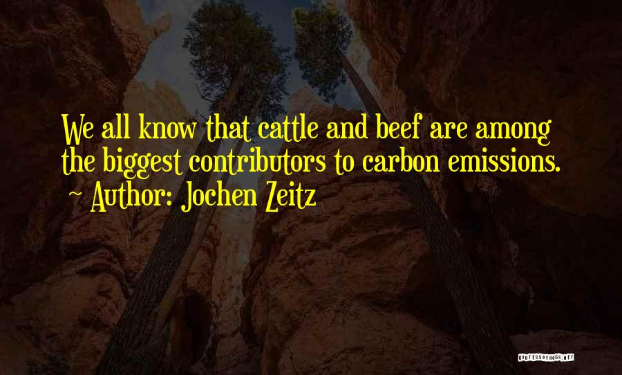 Jochen Zeitz Quotes: We All Know That Cattle And Beef Are Among The Biggest Contributors To Carbon Emissions.