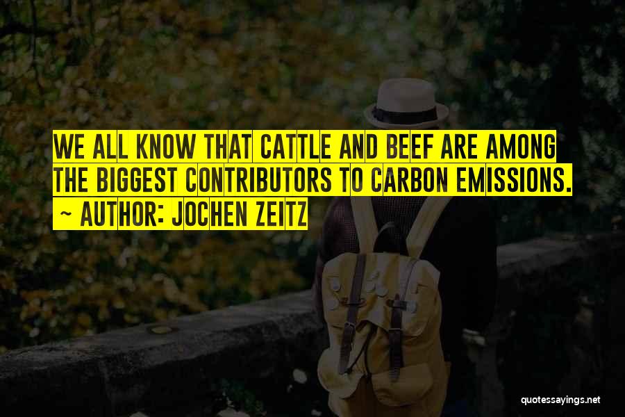 Jochen Zeitz Quotes: We All Know That Cattle And Beef Are Among The Biggest Contributors To Carbon Emissions.