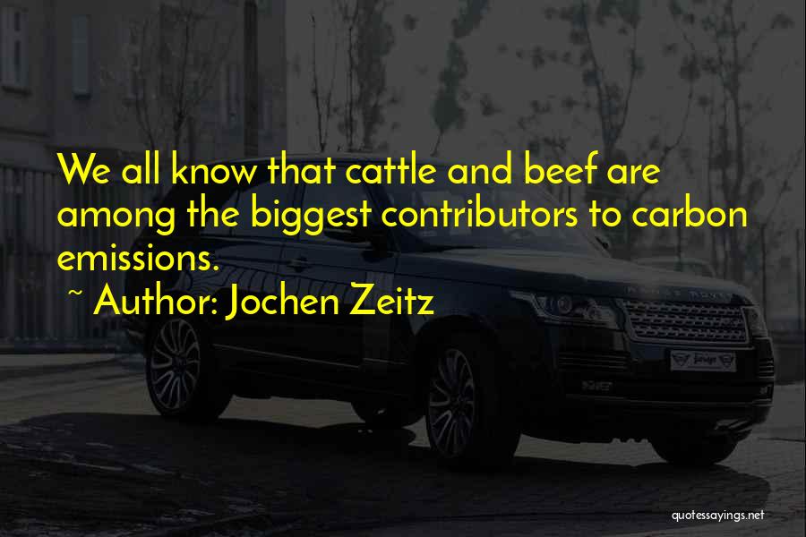 Jochen Zeitz Quotes: We All Know That Cattle And Beef Are Among The Biggest Contributors To Carbon Emissions.