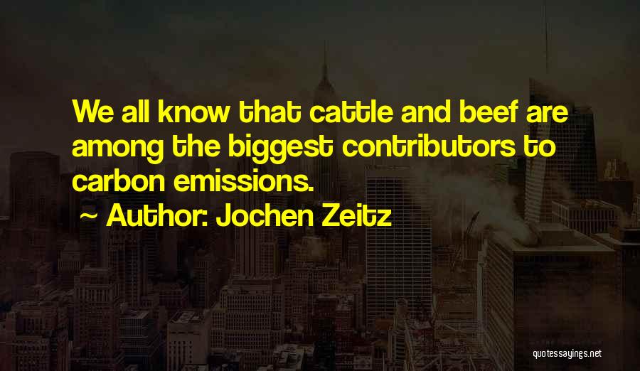 Jochen Zeitz Quotes: We All Know That Cattle And Beef Are Among The Biggest Contributors To Carbon Emissions.