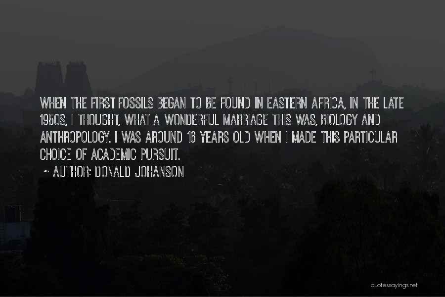 Donald Johanson Quotes: When The First Fossils Began To Be Found In Eastern Africa, In The Late 1950s, I Thought, What A Wonderful