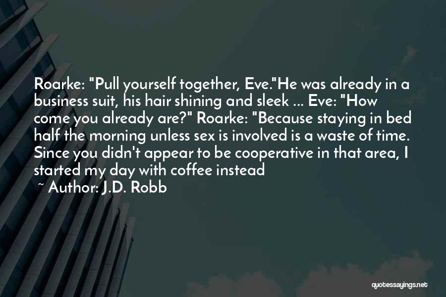 J.D. Robb Quotes: Roarke: Pull Yourself Together, Eve.he Was Already In A Business Suit, His Hair Shining And Sleek ... Eve: How Come