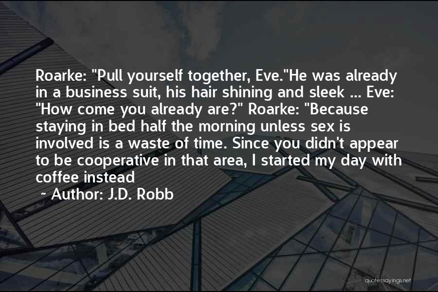 J.D. Robb Quotes: Roarke: Pull Yourself Together, Eve.he Was Already In A Business Suit, His Hair Shining And Sleek ... Eve: How Come