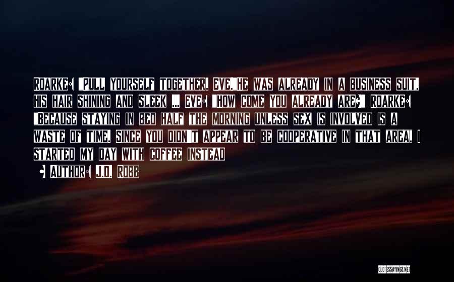J.D. Robb Quotes: Roarke: Pull Yourself Together, Eve.he Was Already In A Business Suit, His Hair Shining And Sleek ... Eve: How Come