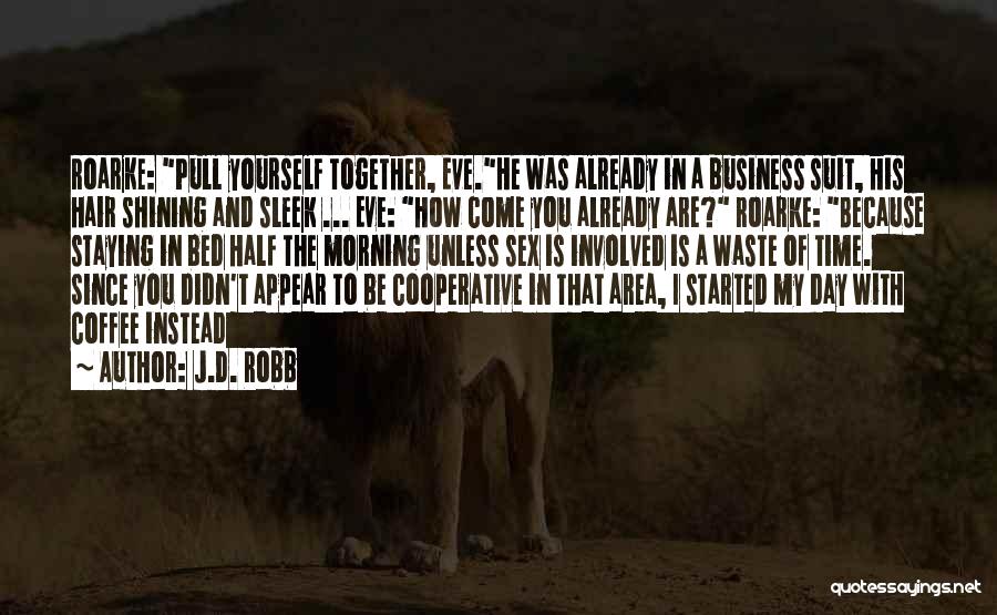 J.D. Robb Quotes: Roarke: Pull Yourself Together, Eve.he Was Already In A Business Suit, His Hair Shining And Sleek ... Eve: How Come