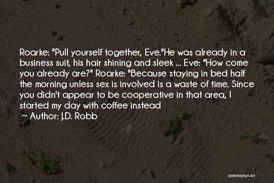 J.D. Robb Quotes: Roarke: Pull Yourself Together, Eve.he Was Already In A Business Suit, His Hair Shining And Sleek ... Eve: How Come