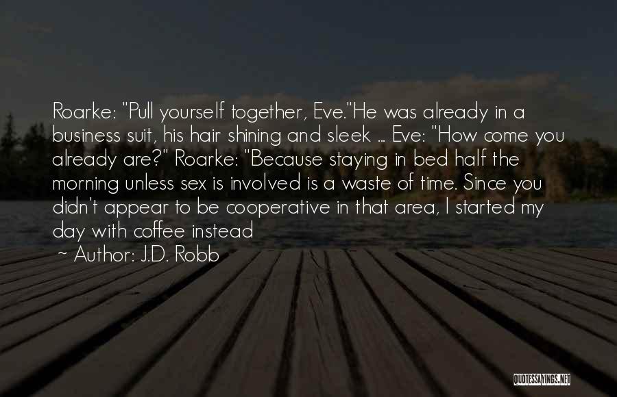 J.D. Robb Quotes: Roarke: Pull Yourself Together, Eve.he Was Already In A Business Suit, His Hair Shining And Sleek ... Eve: How Come