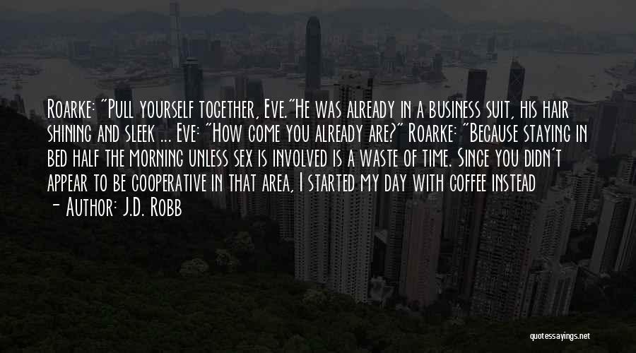 J.D. Robb Quotes: Roarke: Pull Yourself Together, Eve.he Was Already In A Business Suit, His Hair Shining And Sleek ... Eve: How Come