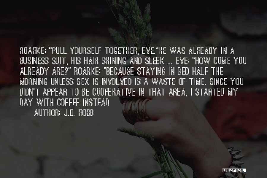 J.D. Robb Quotes: Roarke: Pull Yourself Together, Eve.he Was Already In A Business Suit, His Hair Shining And Sleek ... Eve: How Come