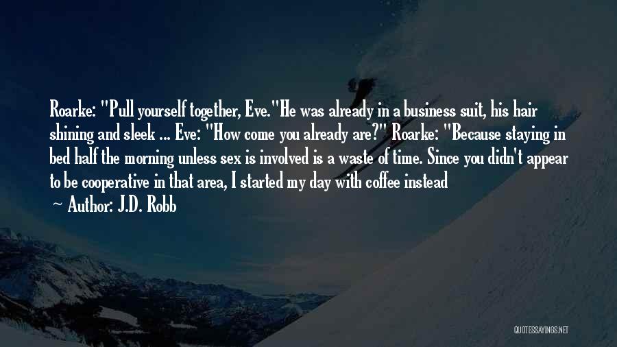 J.D. Robb Quotes: Roarke: Pull Yourself Together, Eve.he Was Already In A Business Suit, His Hair Shining And Sleek ... Eve: How Come