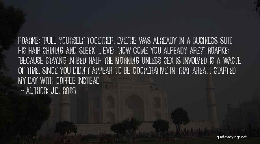 J.D. Robb Quotes: Roarke: Pull Yourself Together, Eve.he Was Already In A Business Suit, His Hair Shining And Sleek ... Eve: How Come