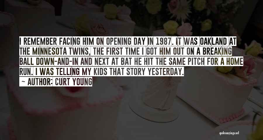 Curt Young Quotes: I Remember Facing Him On Opening Day In 1987. It Was Oakland At The Minnesota Twins, The First Time I