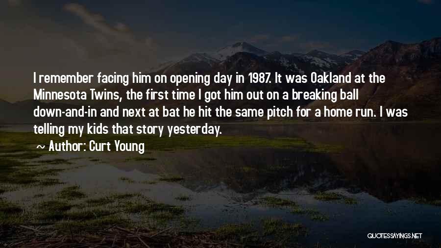 Curt Young Quotes: I Remember Facing Him On Opening Day In 1987. It Was Oakland At The Minnesota Twins, The First Time I