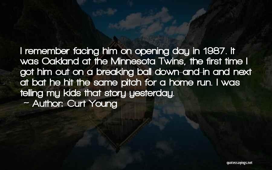 Curt Young Quotes: I Remember Facing Him On Opening Day In 1987. It Was Oakland At The Minnesota Twins, The First Time I