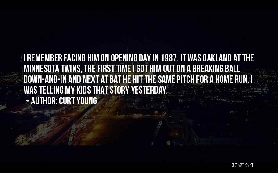 Curt Young Quotes: I Remember Facing Him On Opening Day In 1987. It Was Oakland At The Minnesota Twins, The First Time I