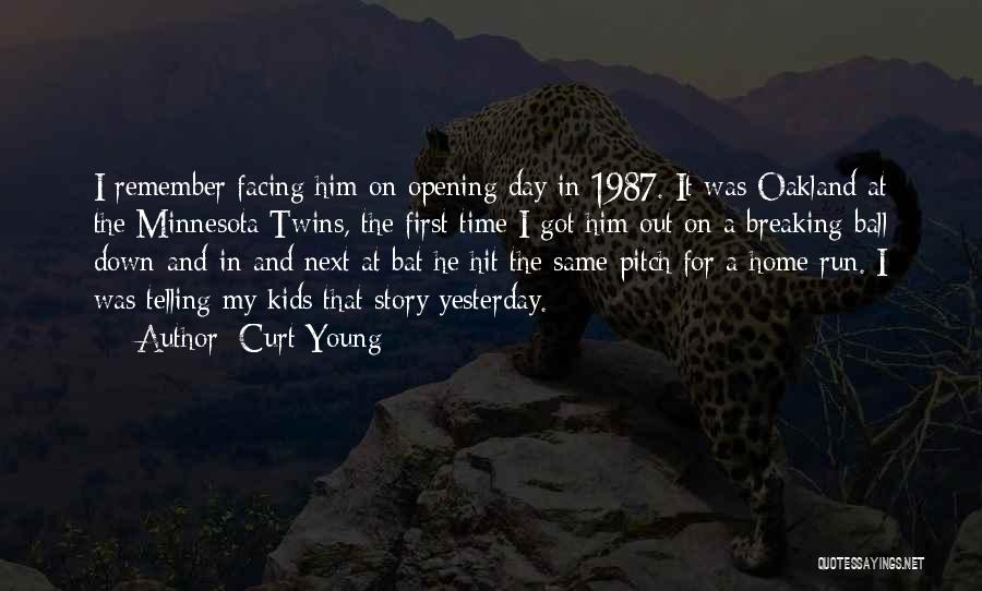 Curt Young Quotes: I Remember Facing Him On Opening Day In 1987. It Was Oakland At The Minnesota Twins, The First Time I