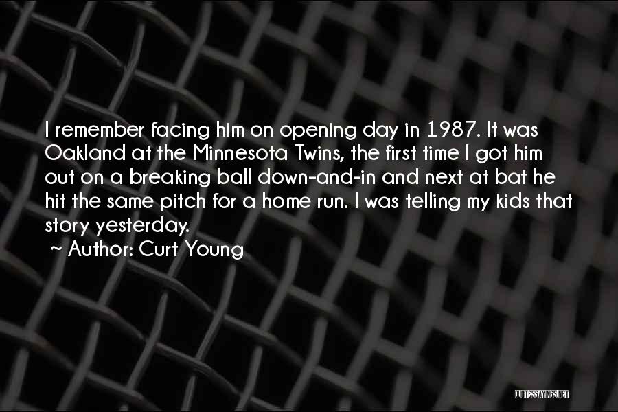 Curt Young Quotes: I Remember Facing Him On Opening Day In 1987. It Was Oakland At The Minnesota Twins, The First Time I