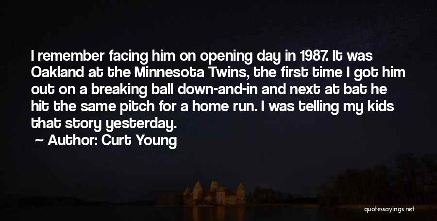 Curt Young Quotes: I Remember Facing Him On Opening Day In 1987. It Was Oakland At The Minnesota Twins, The First Time I