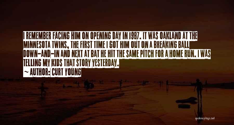 Curt Young Quotes: I Remember Facing Him On Opening Day In 1987. It Was Oakland At The Minnesota Twins, The First Time I