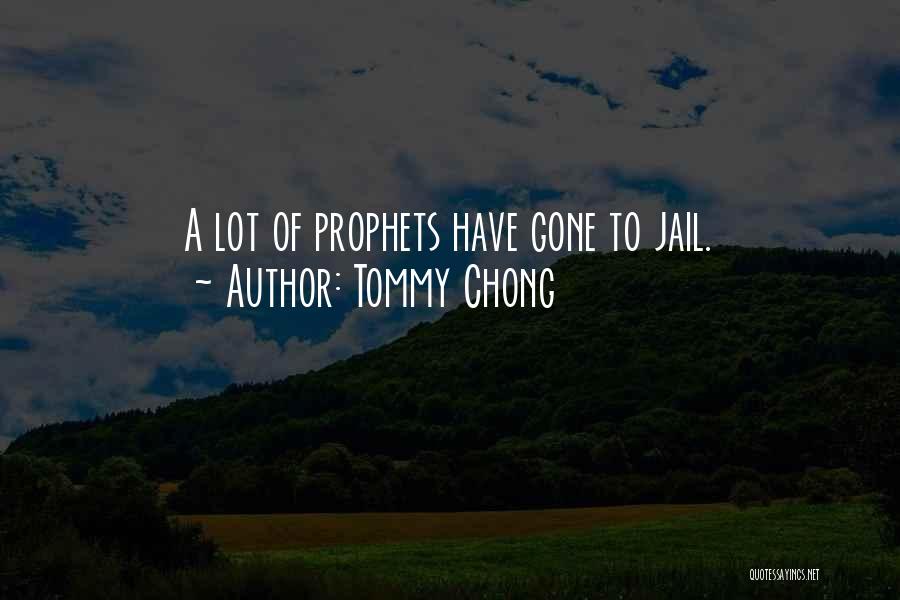 Tommy Chong Quotes: A Lot Of Prophets Have Gone To Jail.