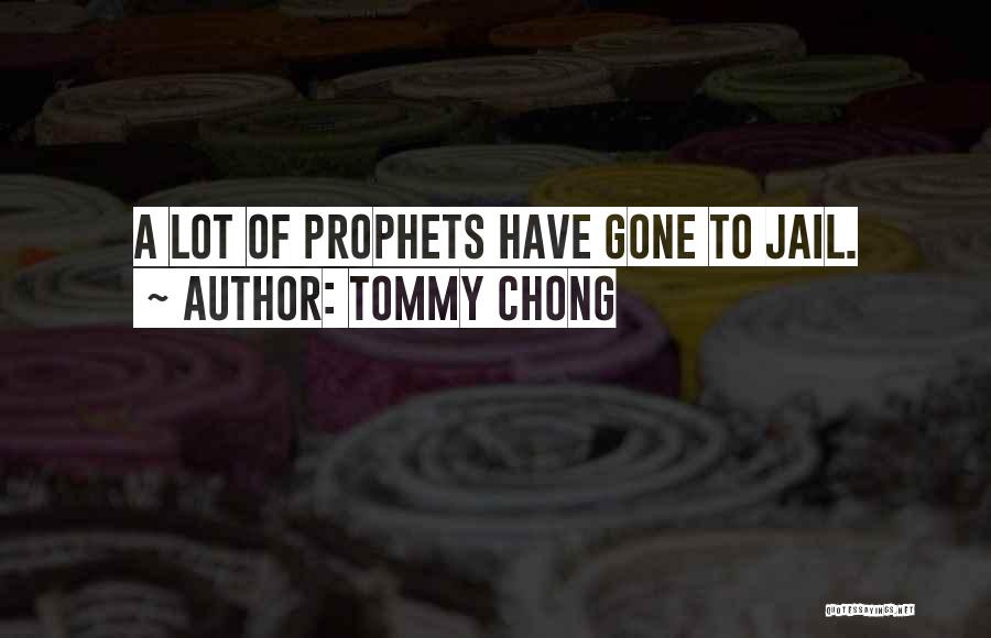 Tommy Chong Quotes: A Lot Of Prophets Have Gone To Jail.