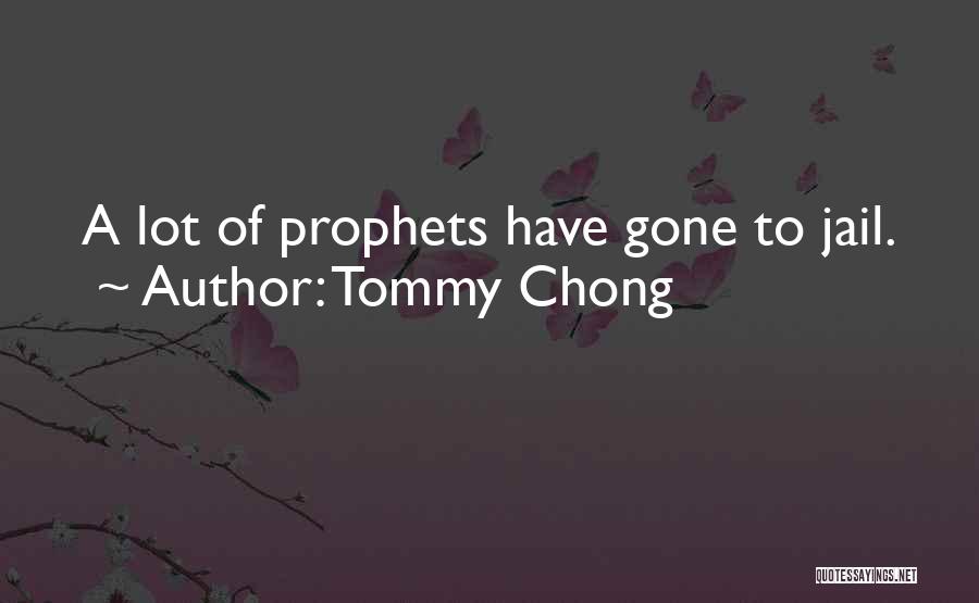 Tommy Chong Quotes: A Lot Of Prophets Have Gone To Jail.