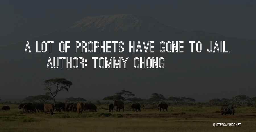 Tommy Chong Quotes: A Lot Of Prophets Have Gone To Jail.