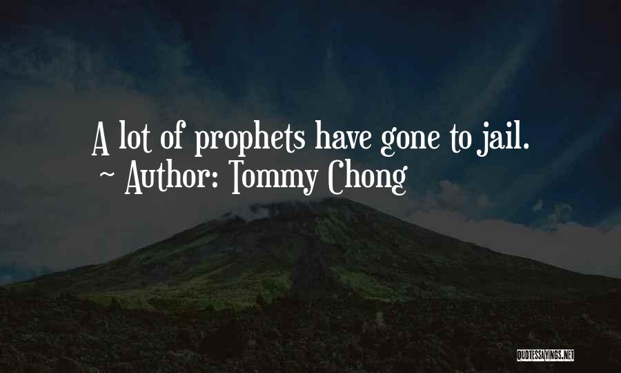 Tommy Chong Quotes: A Lot Of Prophets Have Gone To Jail.