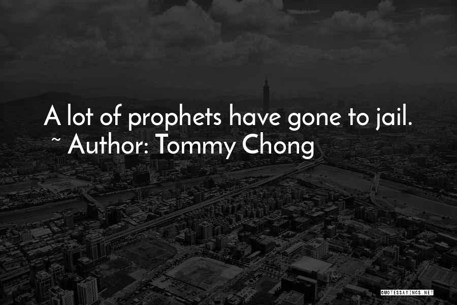 Tommy Chong Quotes: A Lot Of Prophets Have Gone To Jail.