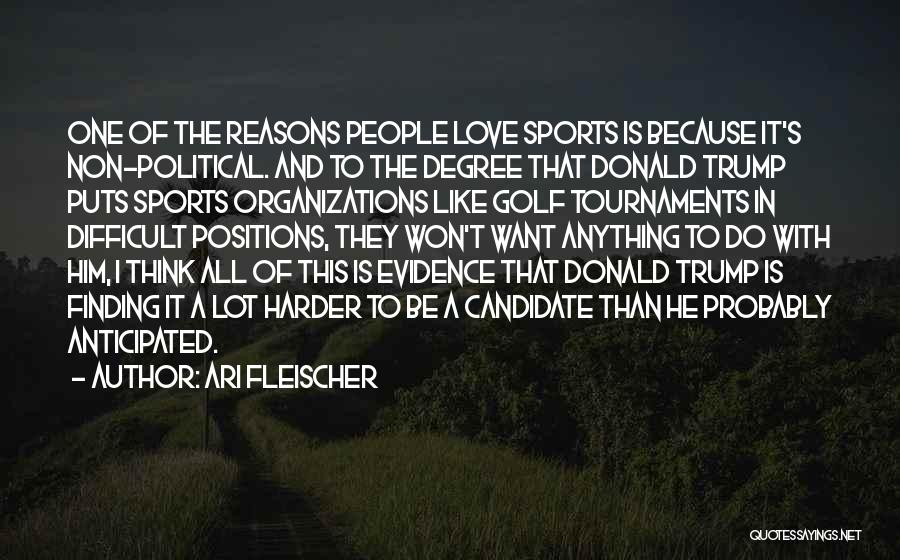 Ari Fleischer Quotes: One Of The Reasons People Love Sports Is Because It's Non-political. And To The Degree That Donald Trump Puts Sports