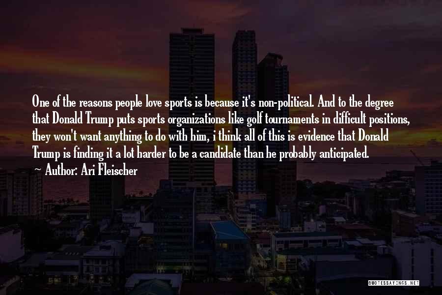 Ari Fleischer Quotes: One Of The Reasons People Love Sports Is Because It's Non-political. And To The Degree That Donald Trump Puts Sports