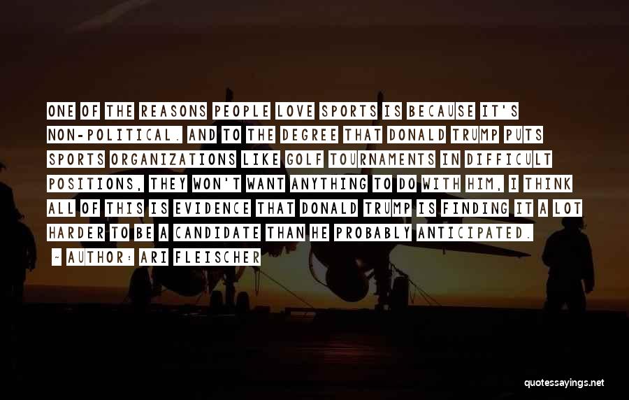 Ari Fleischer Quotes: One Of The Reasons People Love Sports Is Because It's Non-political. And To The Degree That Donald Trump Puts Sports