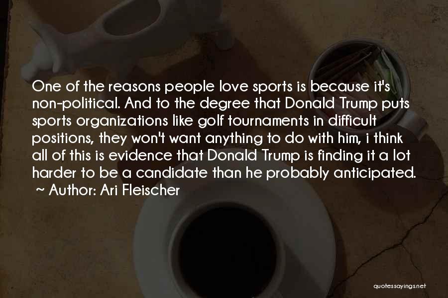 Ari Fleischer Quotes: One Of The Reasons People Love Sports Is Because It's Non-political. And To The Degree That Donald Trump Puts Sports