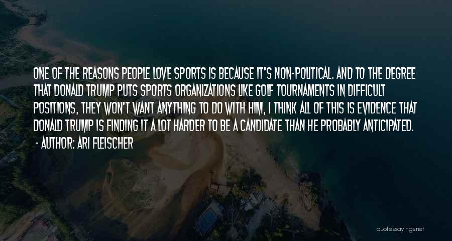 Ari Fleischer Quotes: One Of The Reasons People Love Sports Is Because It's Non-political. And To The Degree That Donald Trump Puts Sports
