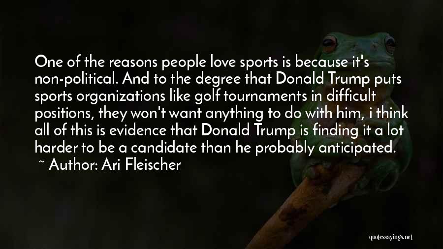 Ari Fleischer Quotes: One Of The Reasons People Love Sports Is Because It's Non-political. And To The Degree That Donald Trump Puts Sports