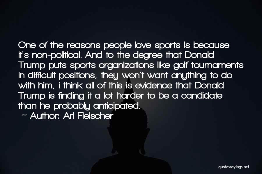 Ari Fleischer Quotes: One Of The Reasons People Love Sports Is Because It's Non-political. And To The Degree That Donald Trump Puts Sports