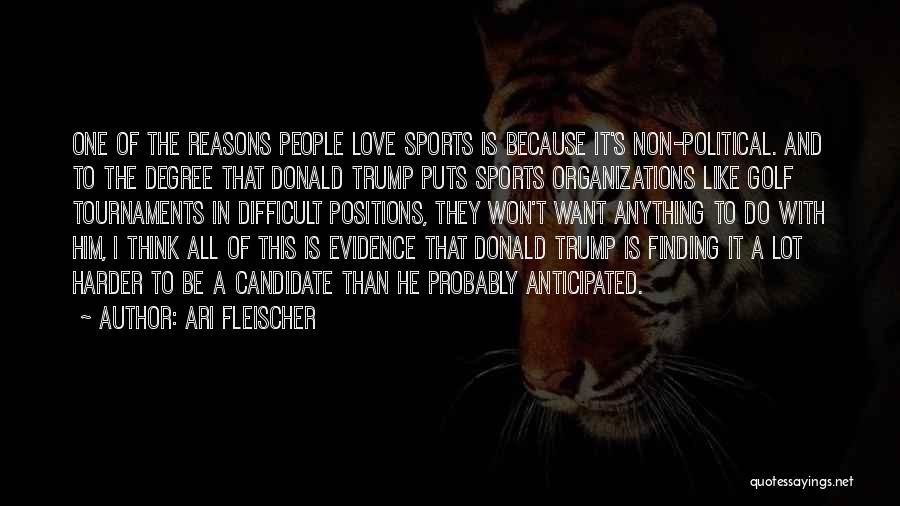 Ari Fleischer Quotes: One Of The Reasons People Love Sports Is Because It's Non-political. And To The Degree That Donald Trump Puts Sports