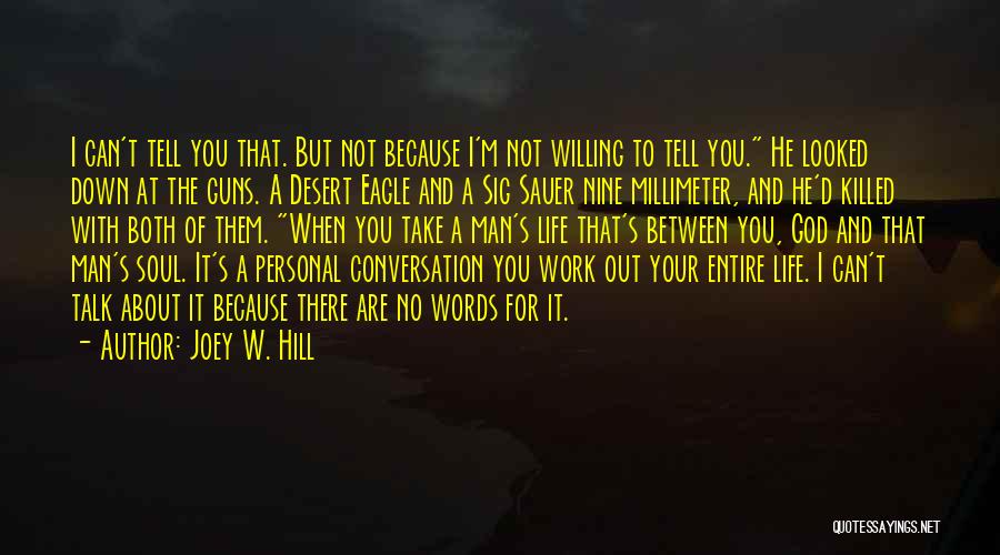 Joey W. Hill Quotes: I Can't Tell You That. But Not Because I'm Not Willing To Tell You. He Looked Down At The Guns.