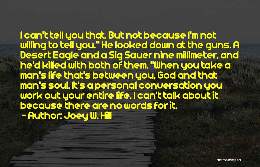 Joey W. Hill Quotes: I Can't Tell You That. But Not Because I'm Not Willing To Tell You. He Looked Down At The Guns.