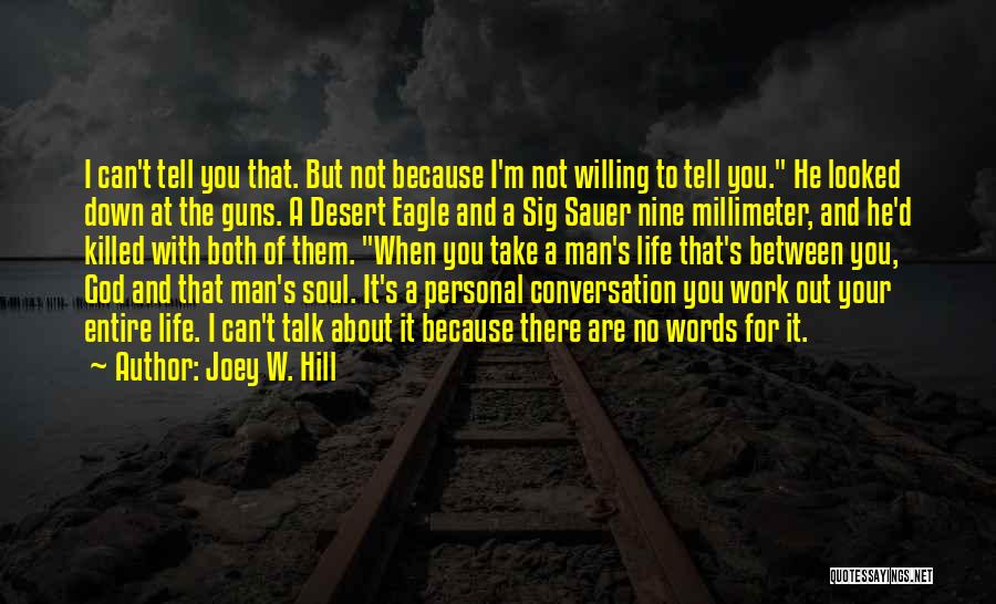 Joey W. Hill Quotes: I Can't Tell You That. But Not Because I'm Not Willing To Tell You. He Looked Down At The Guns.