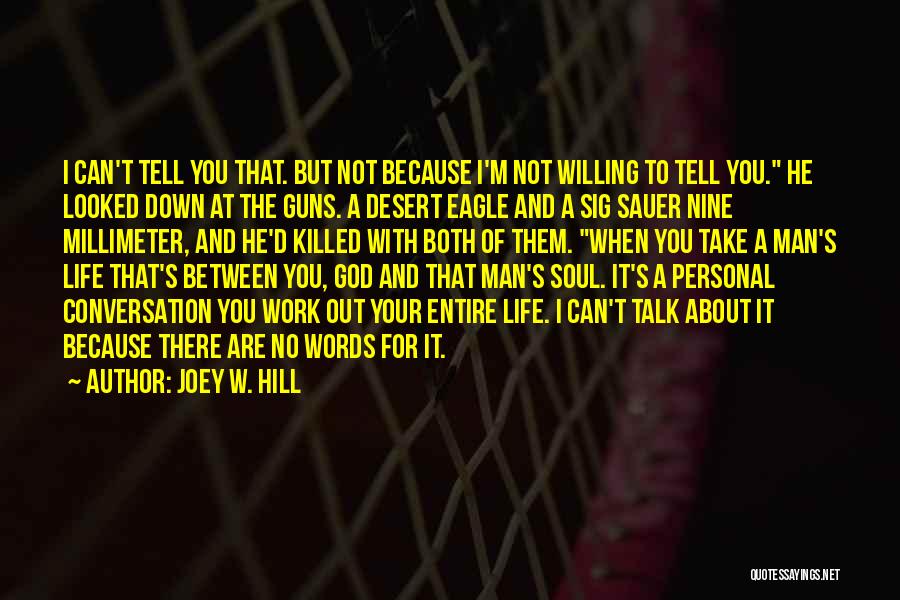 Joey W. Hill Quotes: I Can't Tell You That. But Not Because I'm Not Willing To Tell You. He Looked Down At The Guns.