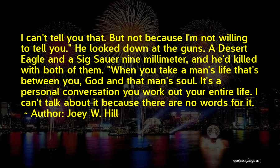 Joey W. Hill Quotes: I Can't Tell You That. But Not Because I'm Not Willing To Tell You. He Looked Down At The Guns.